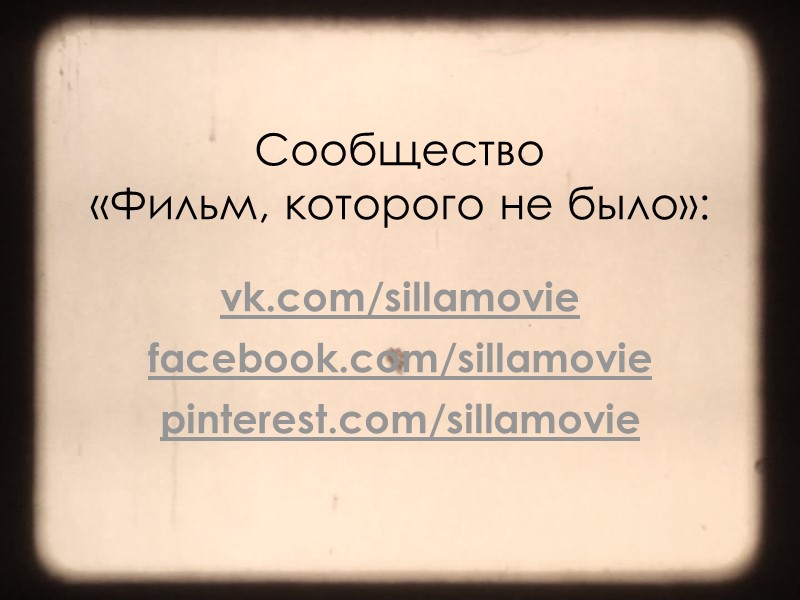 Сообщество  «Фильм, которого не было»:  vk.com/sillamovie  facebook.com/sillamovie  pinterest.com/sillamovie